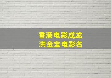 香港电影成龙 洪金宝电影名